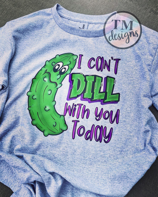 I Can't Dill Shirt